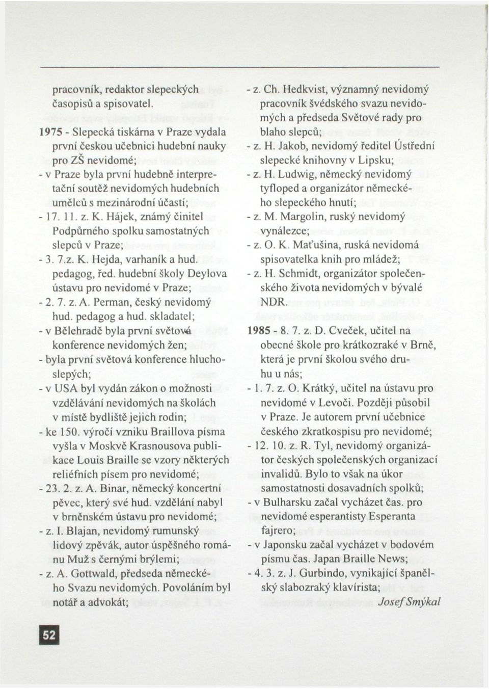 11. z. K. Hájek, známý činitel Podpůrného spolku samostatných slepců v Praze; - 3. 7.z. K. Hejda, varhaník a hud. pedagog, řed. hudební školy Deylova ústavu pro nevidomé v Praze; - 2. 7. z. A.