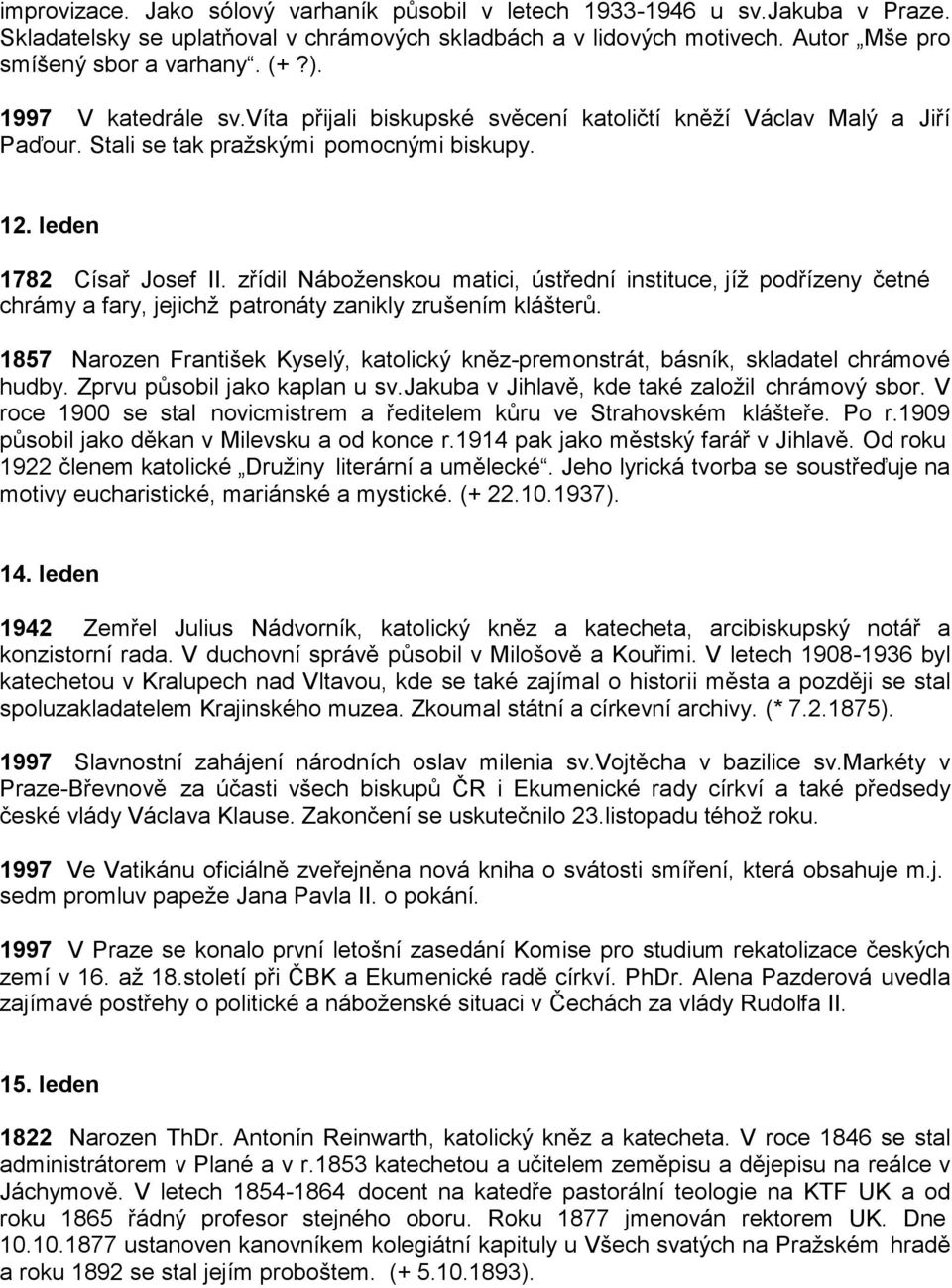 zřídil Náboţenskou matici, ústřední instituce, jíţ podřízeny četné chrámy a fary, jejichţ patronáty zanikly zrušením klášterů.