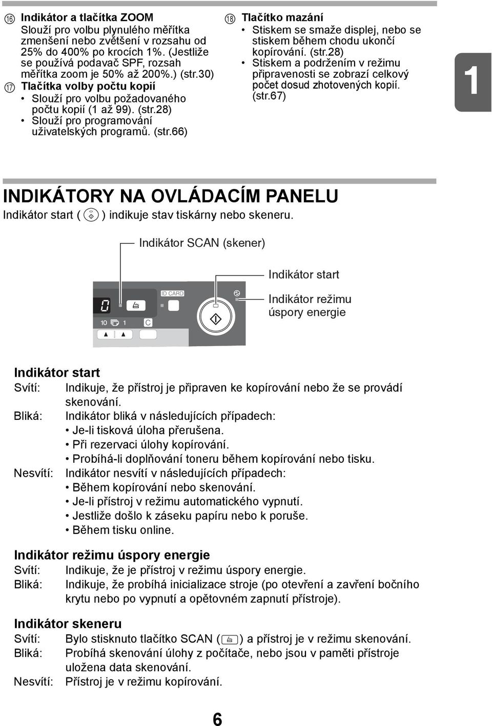 (str.8) Stiskem a podržením v režimu připravenosti se zobrazí celkový počet dosud zhotovených kopií. (str.67) INDIKÁTORY NA OVLÁDACÍM PANELU Indikátor start ( ) indikuje stav tiskárny nebo skeneru.