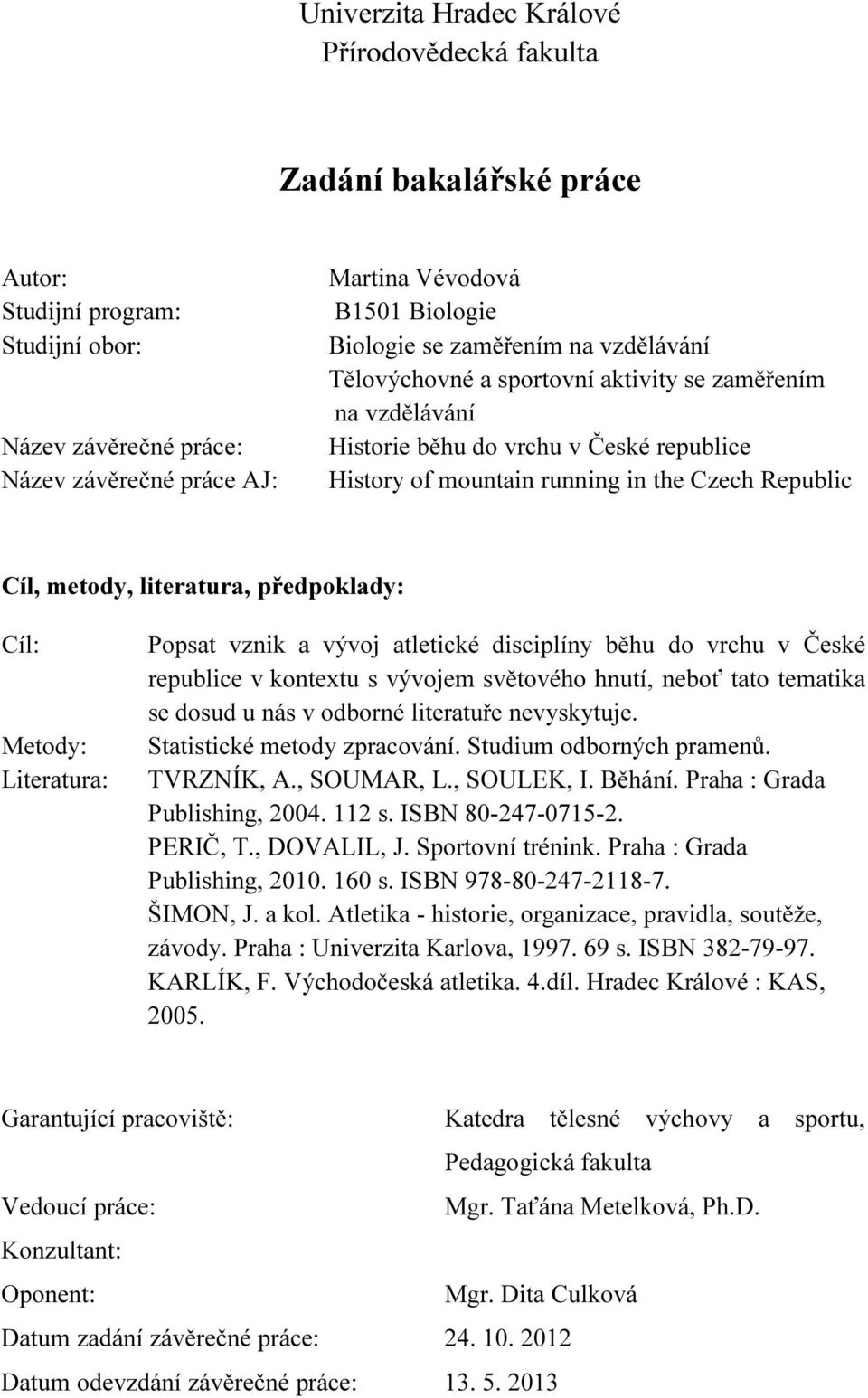 metody, literatura, předpoklady: Cíl: Metody: Literatura: Popsat vznik a vývoj atletické disciplíny běhu do vrchu v České republice v kontextu s vývojem světového hnutí, neboť tato tematika se dosud
