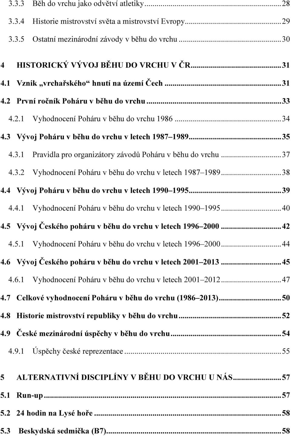 3 Vývoj Poháru v běhu do vrchu v letech 1987 1989... 35 4.3.1 Pravidla pro organizátory závodů Poháru v běhu do vrchu... 37 4.3.2 Vyhodnocení Poháru v běhu do vrchu v letech 1987 1989... 38 4.