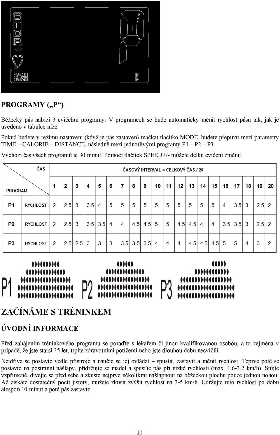 Výchozí čas všech programů je 30 minut. Pomocí tlačítek SPEED+/- můžete délku cvičení změnit.