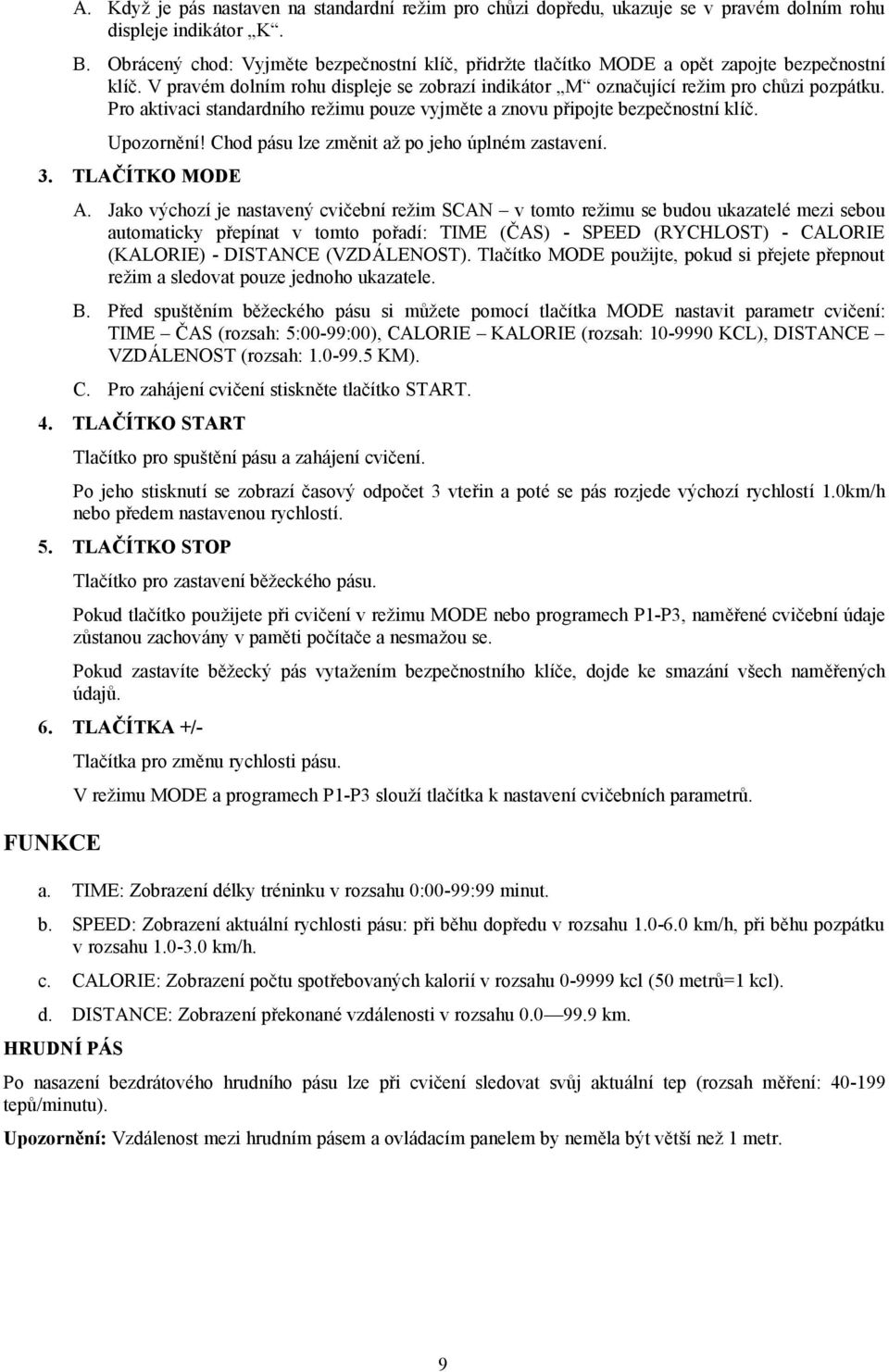 Pro aktivaci standardního režimu pouze vyjměte a znovu připojte bezpečnostní klíč. Upozornění! Chod pásu lze změnit až po jeho úplném zastavení. 3. TLAČÍTKO MODE A.