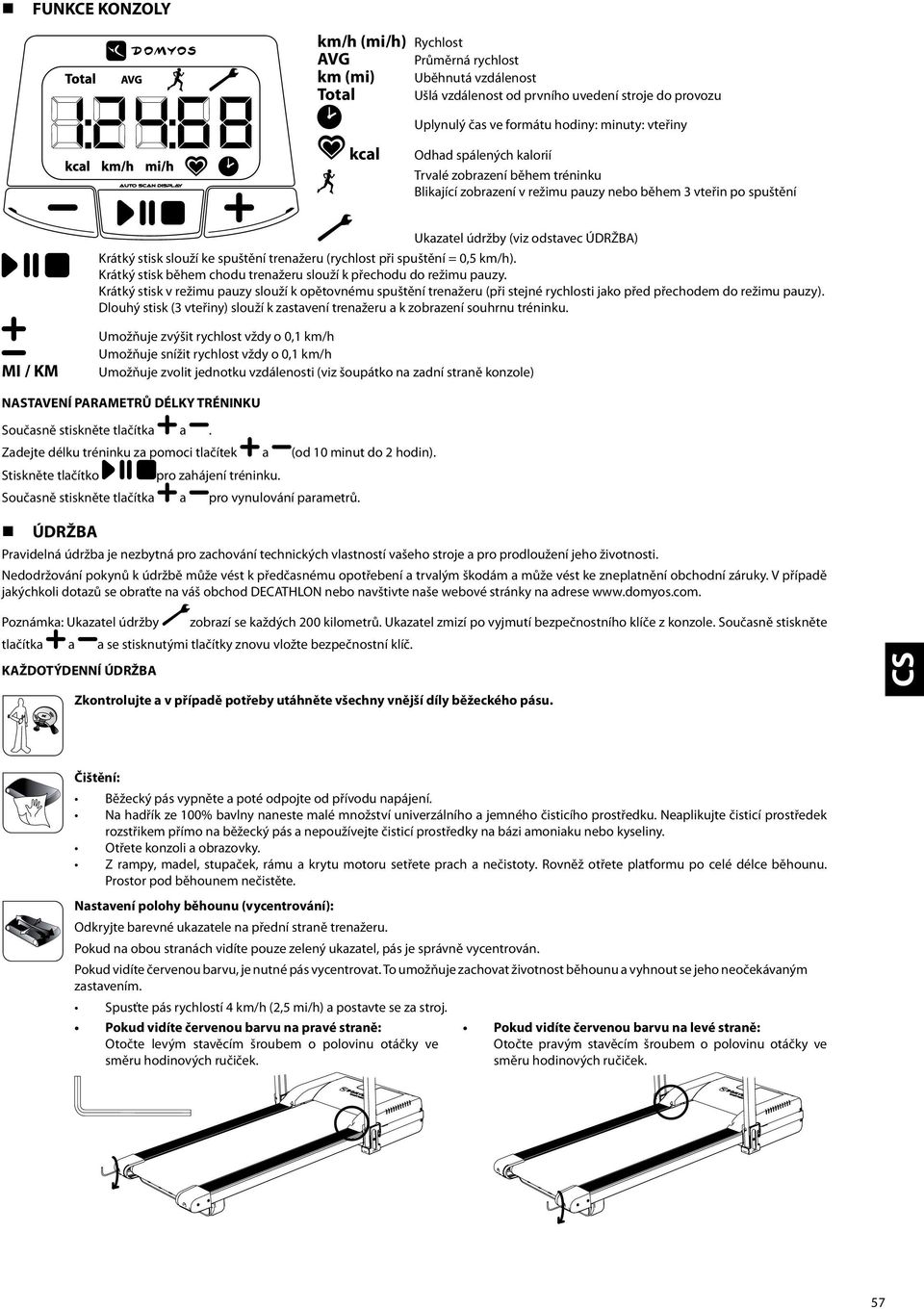 trenažeru (rychlost při spuštění = 0,5 km/h). Krátký stisk během chodu trenažeru slouží k přechodu do režimu pauzy.