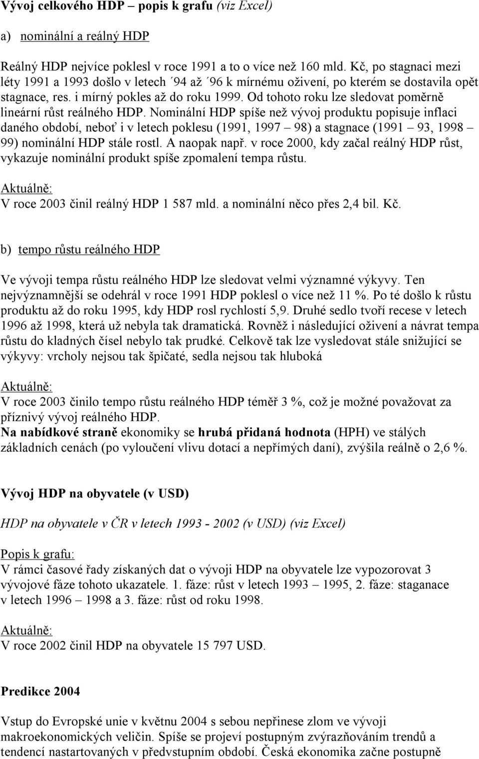 Od tohoto roku lze sledovat poměrně lineární růst reálného HDP.