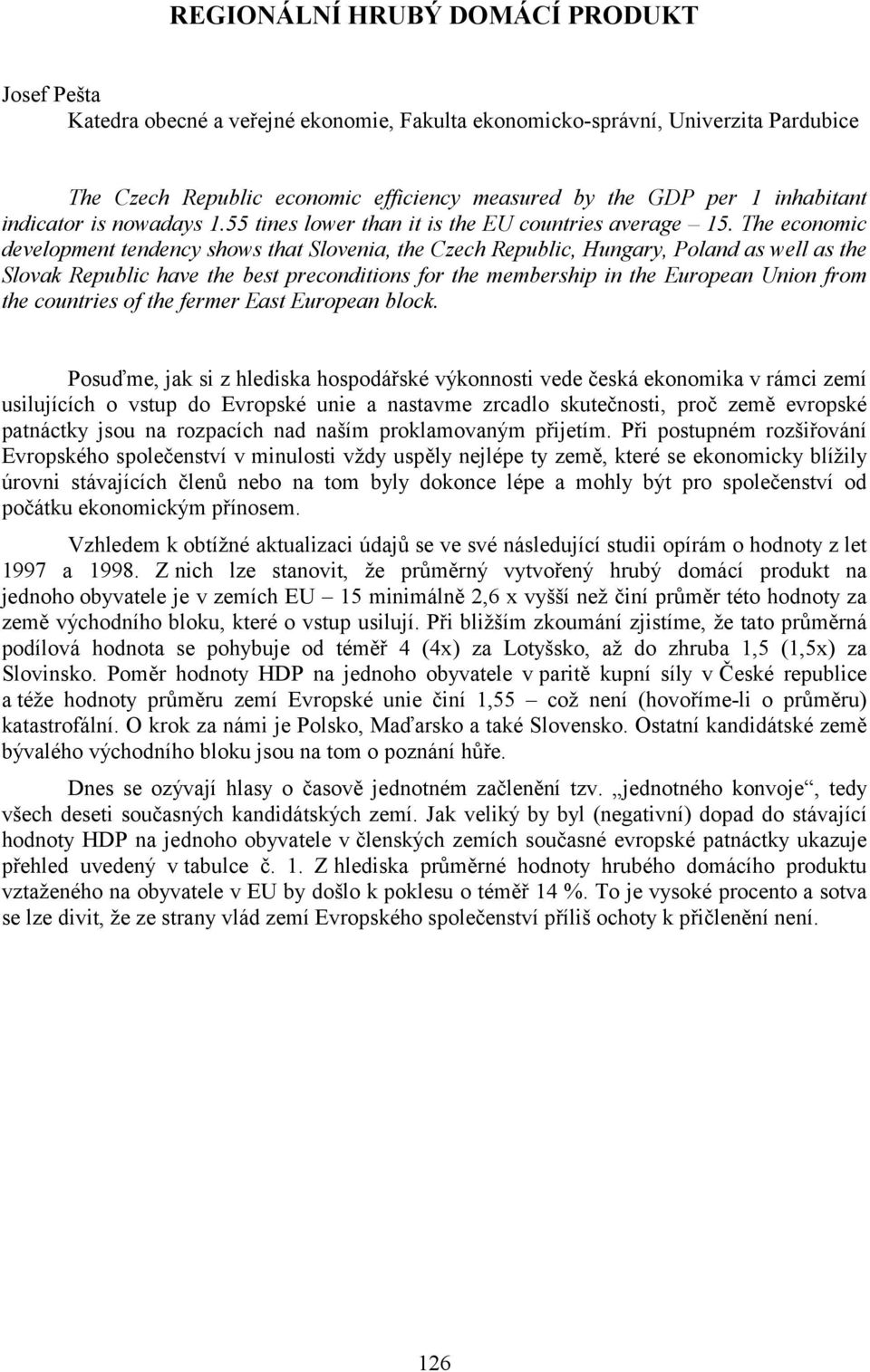 The economic development tendency shows that Slovenia, the Czech Republic, Hungary, Poland as well as the Slovak Republic have the best preconditions for the membership in the European Union from the