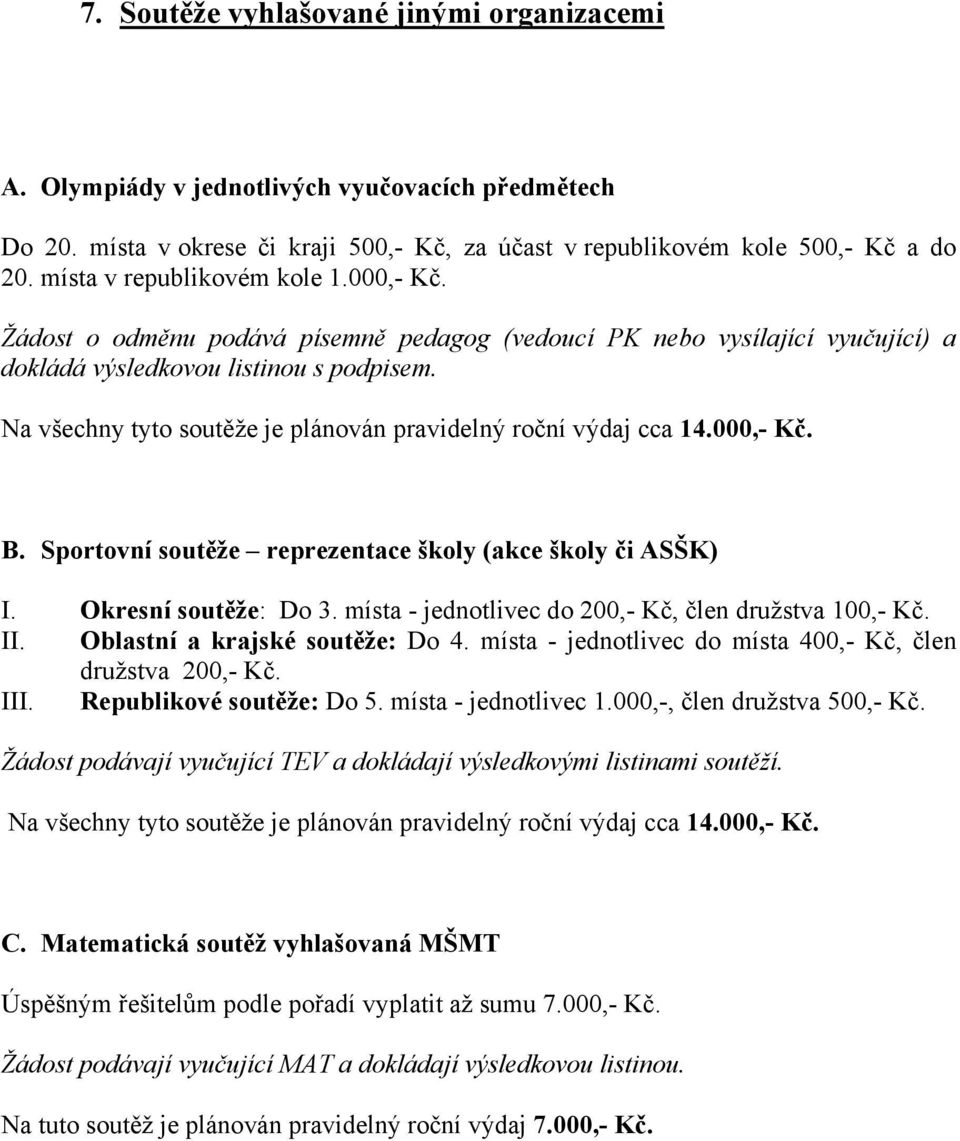 Na všechny tyto soutěže je plánován pravidelný roční výdaj cca 14.000,- Kč. B. Sportovní soutěže reprezentace školy (akce školy či ASŠK) I. Okresní soutěže: Do 3.
