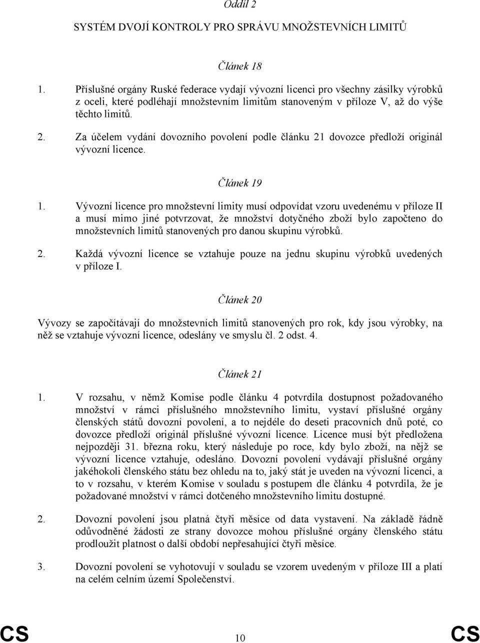 Za účelem vydání dovozního povolení podle článku 21 dovozce předloží originál vývozní licence. Článek 19 1.