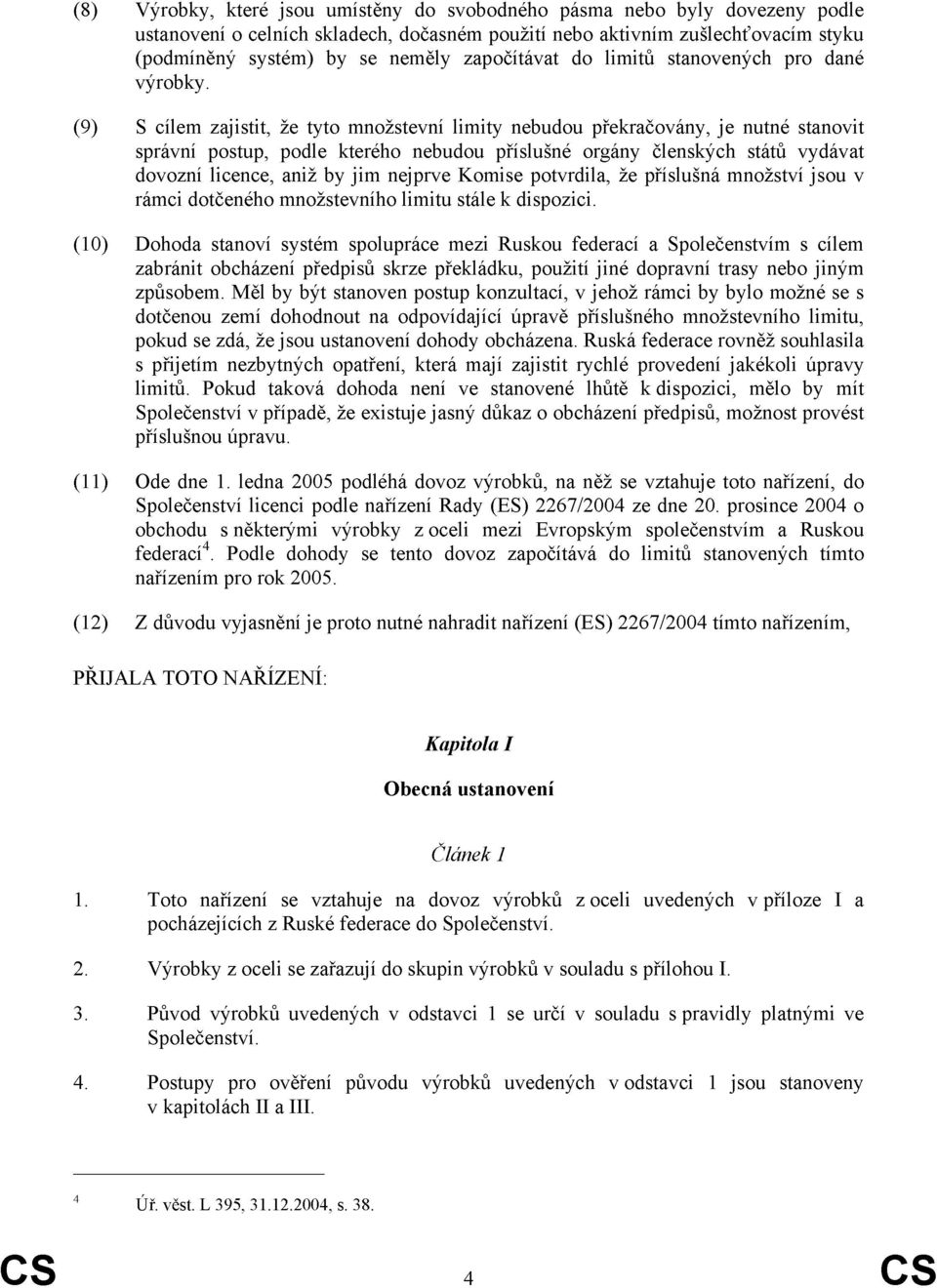 (9) S cílem zajistit, že tyto množstevní limity nebudou překračovány, je nutné stanovit správní postup, podle kterého nebudou příslušné orgány členských států vydávat dovozní licence, aniž by jim