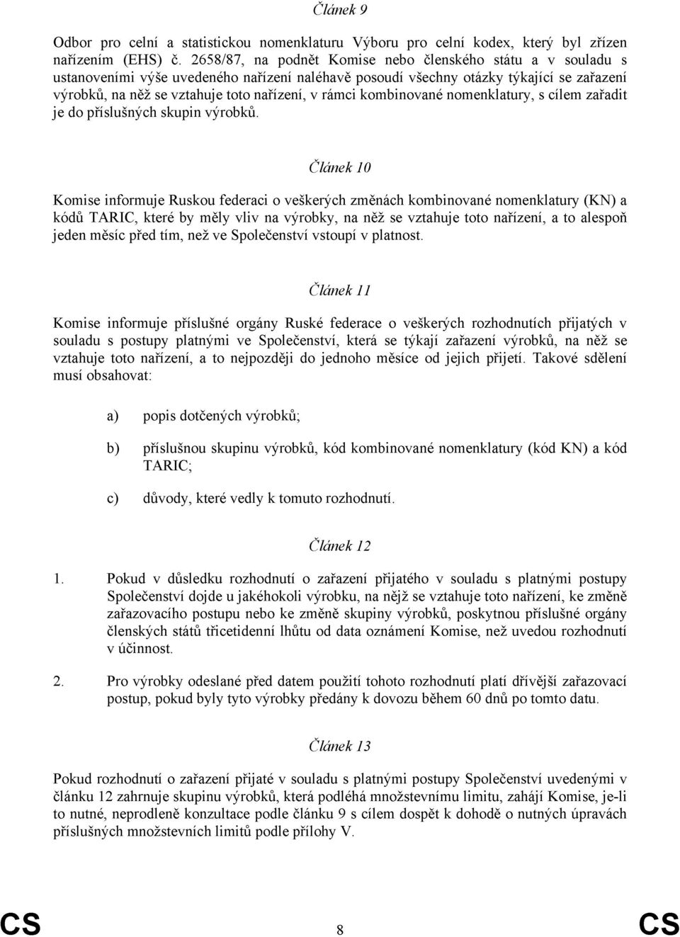 rámci kombinované nomenklatury, s cílem zařadit je do příslušných skupin výrobků.