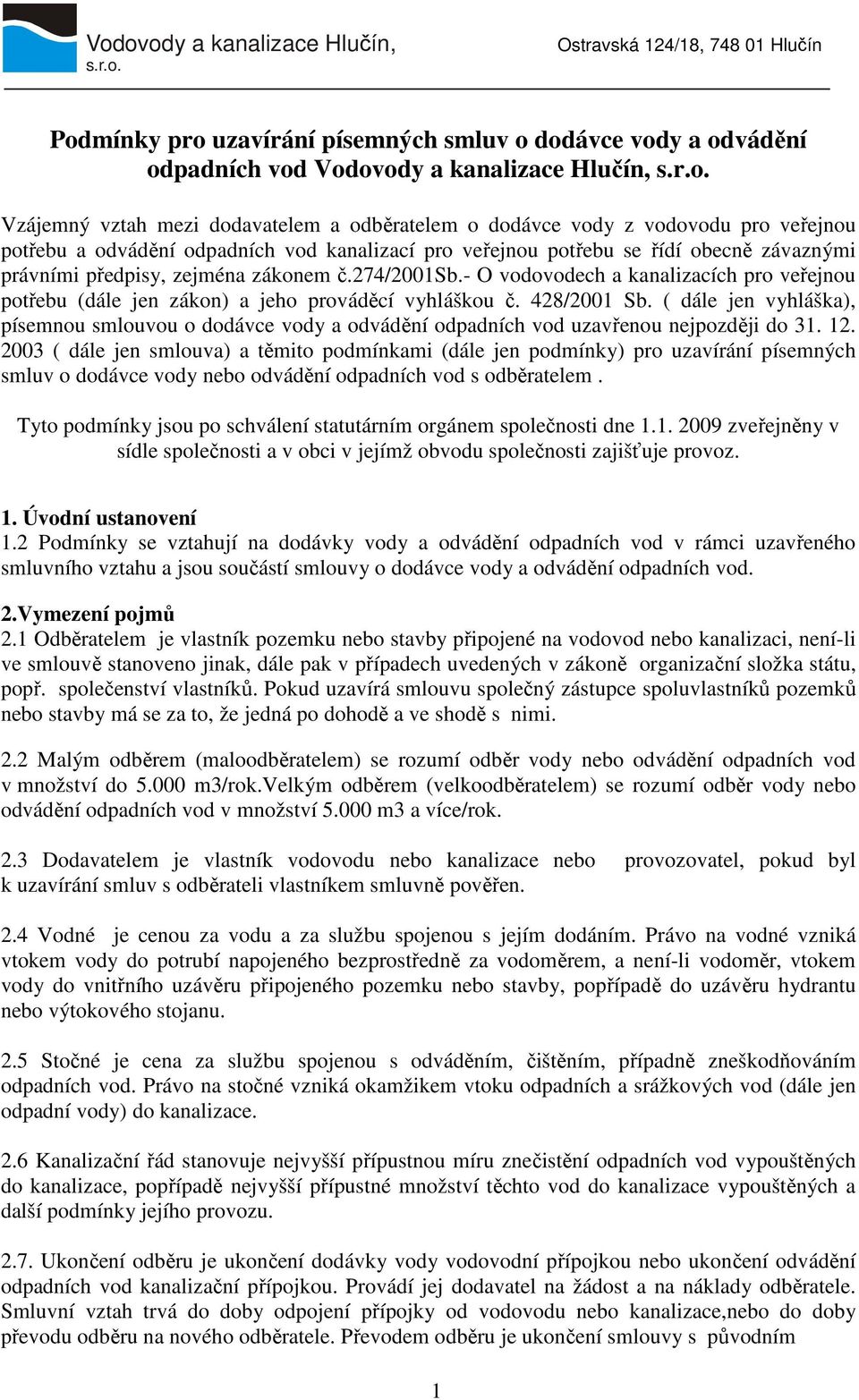 - O vodovodech a kanalizacích pro veřejnou potřebu (dále jen zákon) a jeho prováděcí vyhláškou č. 428/2001 Sb.