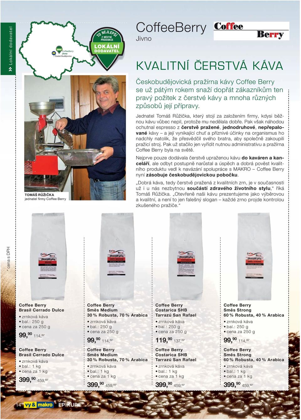Pak však náhodou ochutnal espresso z čerstvě pražené, jednodruhové, nepřepalované kávy a její vynikající chuť a příznivé účinky na organismus ho nadchly natolik, že přesvědčil svého bratra, aby