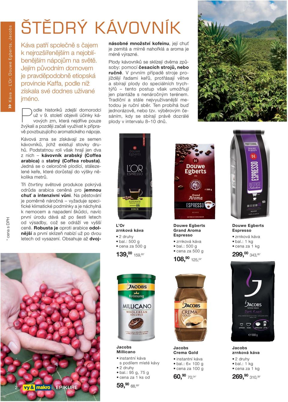století objevili účinky kávových zrn, která nejdříve pouze žvýkali a později začali využívat k přípravě povzbuzujícího aromatického nápoje.