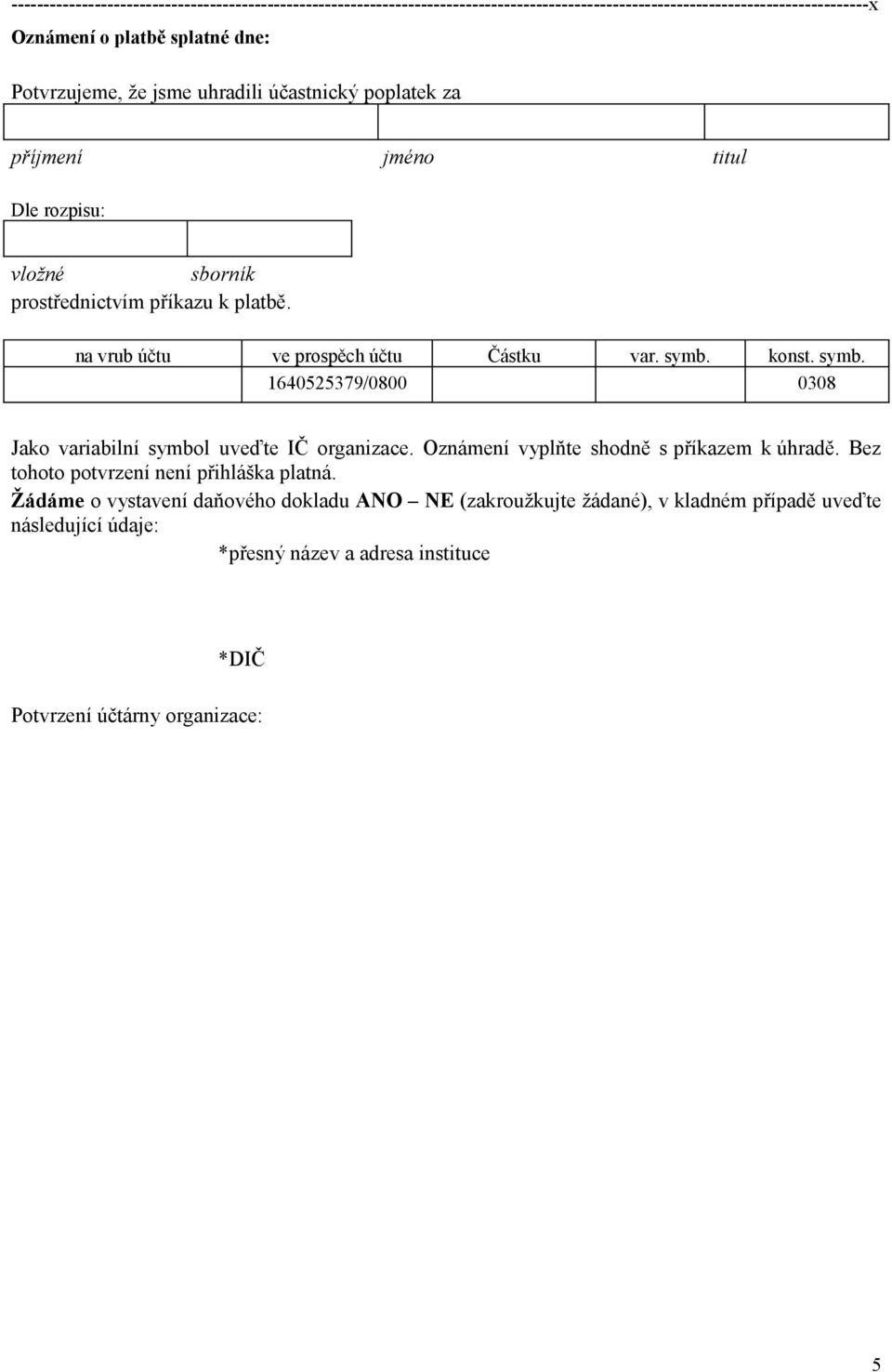 na vrub účtu ve prospěch účtu Částku var. symb. konst. symb. 1640525379/0800 0308 Jako variabilní symbol uveďte IČ organizace. Oznámení vyplňte shodně s příkazem k úhradě.