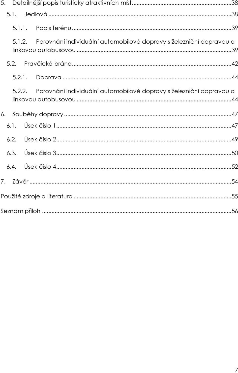 Doprava...44 5.2.2. Porovnání individuální automobilové dopravy s železniční dopravou a linkovou autobusovou...44 6. Souběhy dopravy.