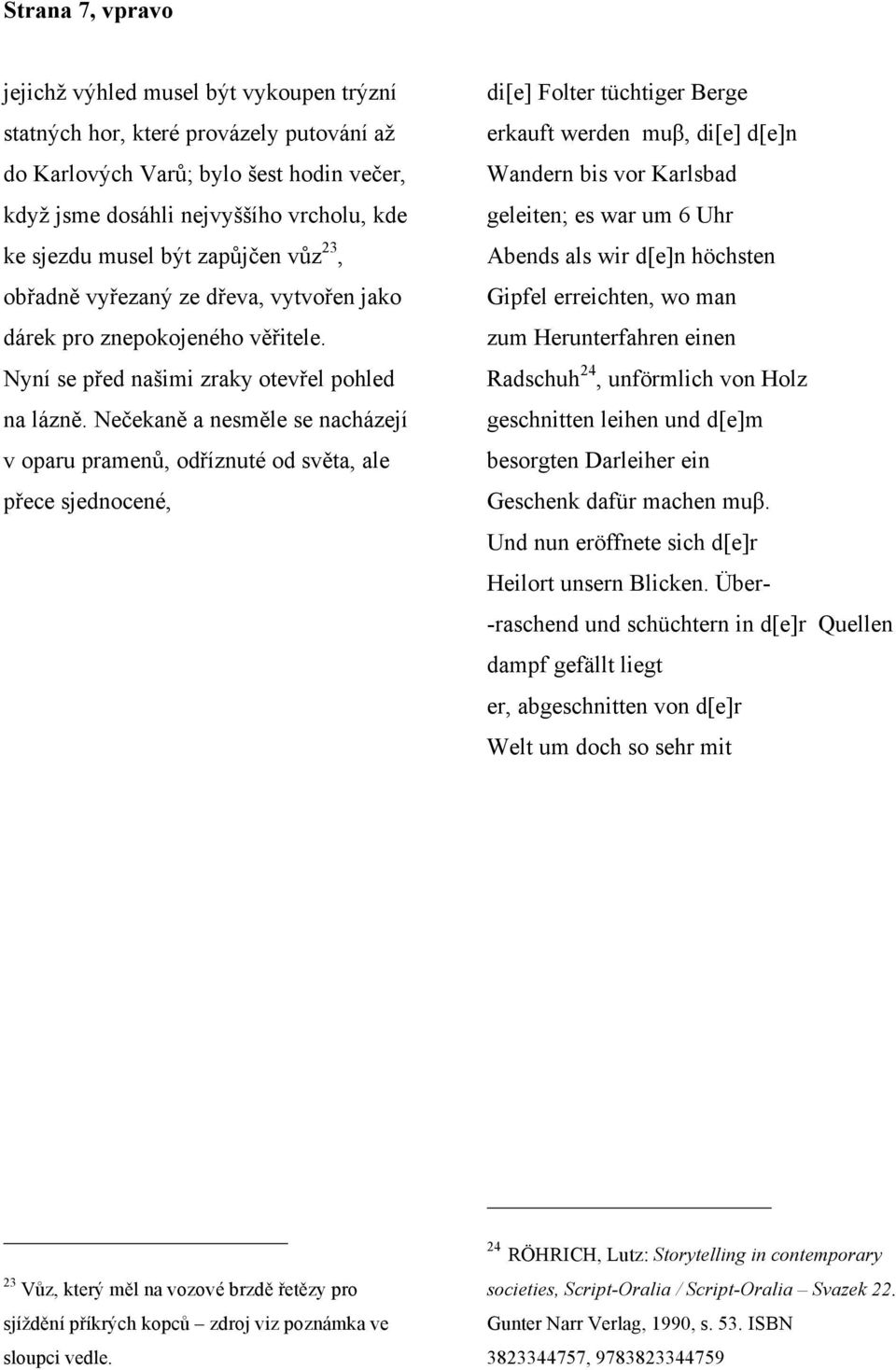 Nečekaně a nesměle se nacházejí v oparu pramenů, odříznuté od světa, ale přece sjednocené, di[e] Folter tüchtiger Berge erkauft werden muβ, di[e] d[e]n Wandern bis vor Karlsbad geleiten; es war um 6