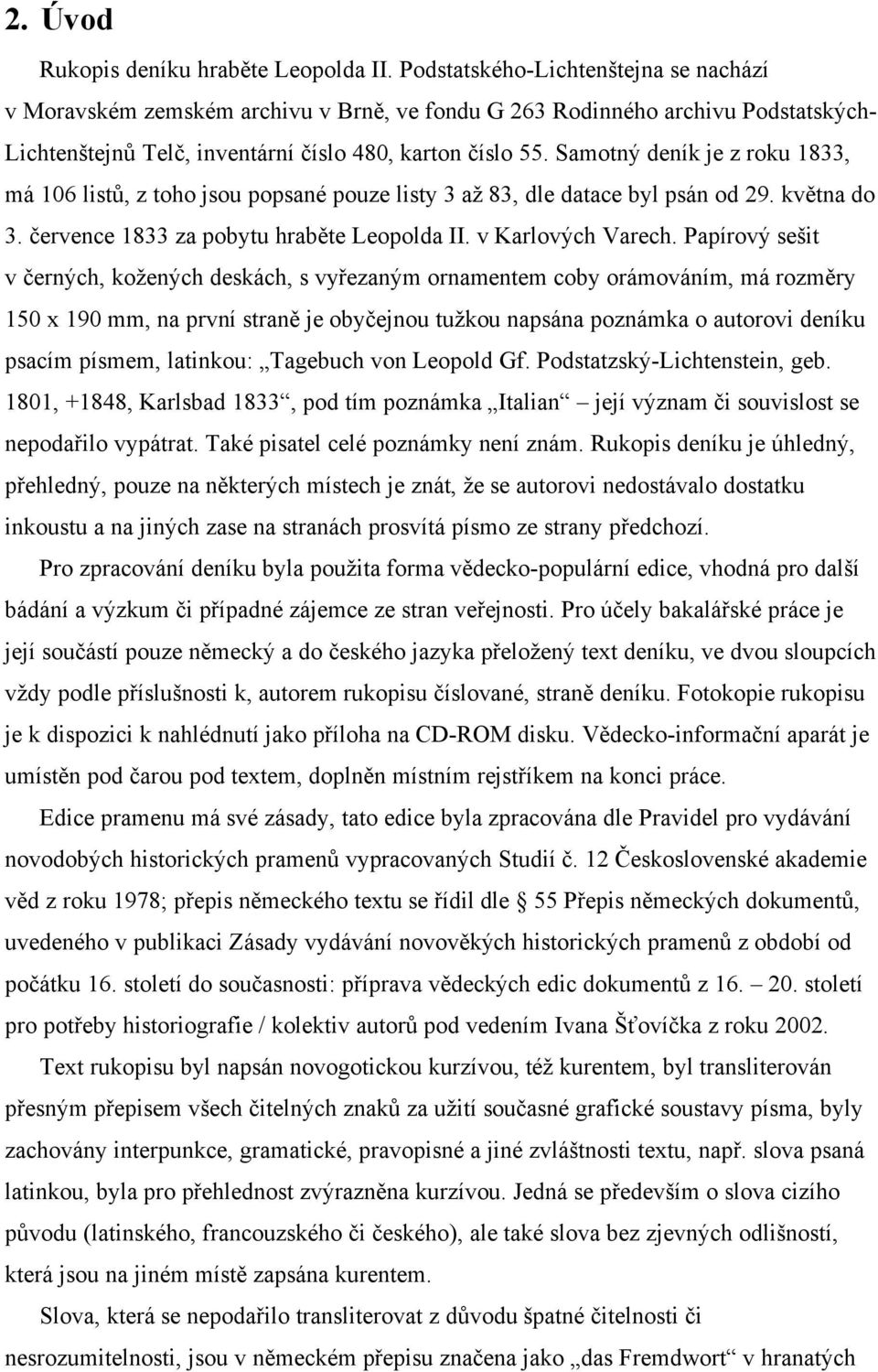 Samotný deník je z roku 1833, má 106 listů, z toho jsou popsané pouze listy 3 až 83, dle datace byl psán od 29. května do 3. července 1833 za pobytu hraběte Leopolda II. v Karlových Varech.