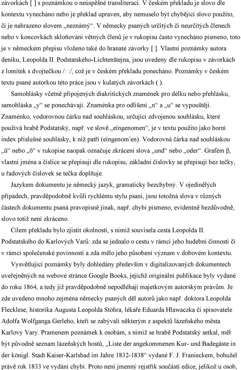 V německy psaných určitých či neurčitých členech nebo v koncovkách skloňování větných členů je v rukopisu často vynecháno písmeno, toto je v německém přepisu vloženo také do hranaté závorky [ ].