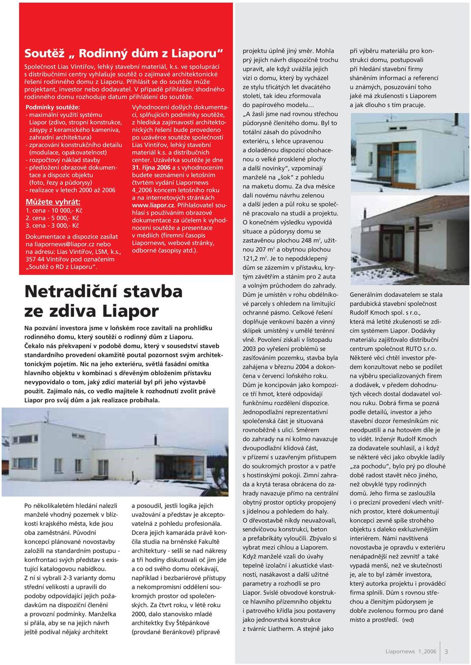 Podmínky soutûïe: - maximální vyuïití systému Liapor (zdivo, stropní konstrukce, zásypy z keramického kameniva, zahradní architektura) - zpracování konstrukãního detailu (modulace, opakovatelnost) -