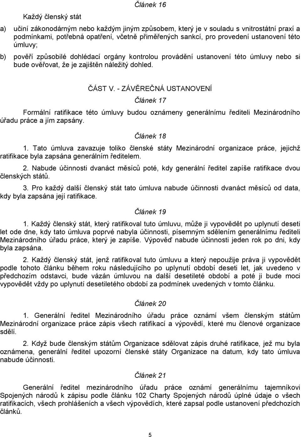 - ZÁVĚREČNÁ USTANOVENÍ Článek 17 Formální ratifikace této úmluvy budou oznámeny generálnímu řediteli Mezinárodního úřadu práce a jím zapsány. Článek 18 1.