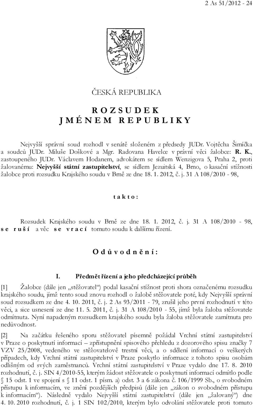 Václavem Hodanem, advokátem se sídlem Wenzigova 5, Praha 2, proti žalovanému: Nejvyšší státní zastupitelství, se sídlem Jezuitská 4, Brno, o kasační stížnosti žalobce proti rozsudku Krajského soudu v