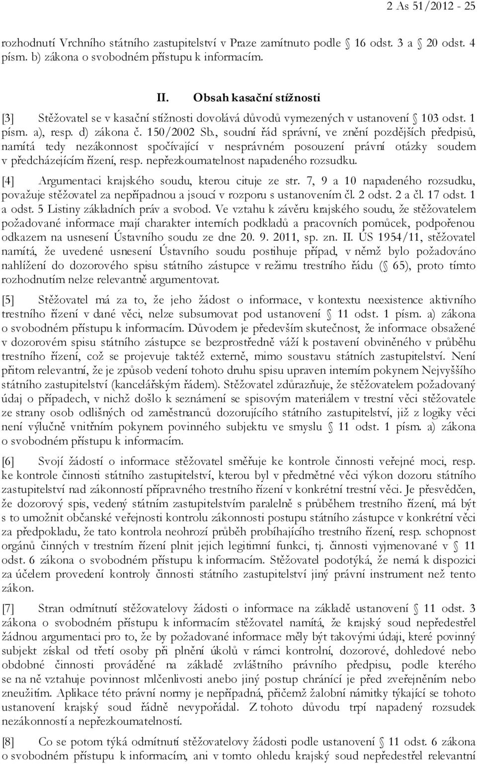 , soudní řád správní, ve znění pozdějších předpisů, namítá tedy nezákonnost spočívající v nesprávném posouzení právní otázky soudem v předcházejícím řízení, resp.