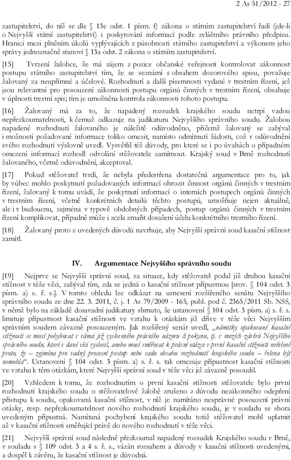 Hranici mezi plněním úkolů vyplývajících z působnosti státního zastupitelství a výkonem jeho správy jednoznačně stanoví 13a odst. 2 zákona o státním zastupitelství.