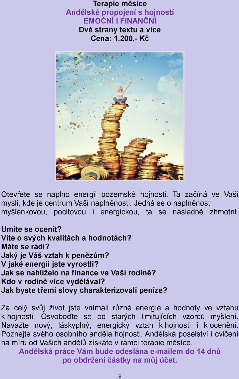 Máte se rádi? Jaký je Váš vztah k penězům? V jaké energii jste vyrostli? Jak se nahlíželo na finance ve Vaší rodině? Kdo v rodině více vydělával? Jak byste třemi slovy charakterizovali peníze?