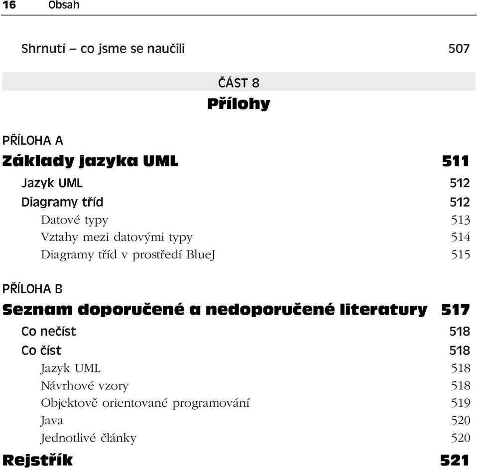 515 PŘÍLOHA B Seznam doporučené a nedoporučené literatury 517 Co nečíst 518 Co číst 518 Jazyk UML