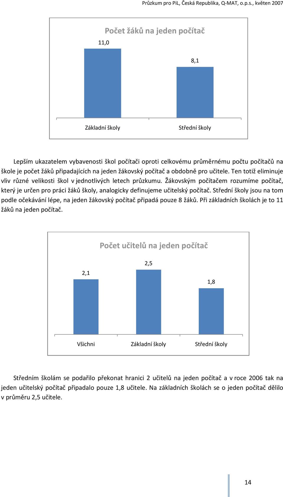 Žákovským počítačem rozumíme počítač, který je určen pro práci žáků školy, analogicky definujeme učitelský počítač.