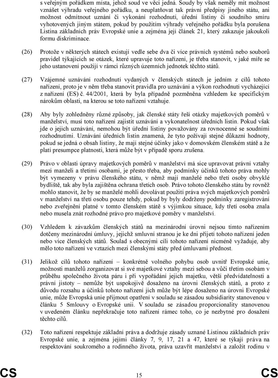 smíru vyhotovených jiným státem, pokud by použitím výhrady veřejného pořádku byla porušena Listina základních práv Evropské unie a zejména její článek 21, který zakazuje jakoukoli formu diskriminace.