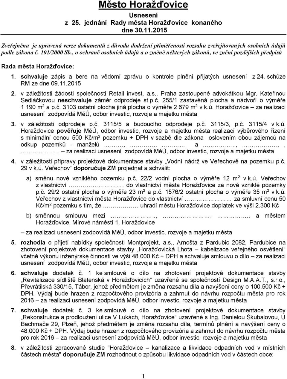 , o ochraně osobních údajů a o změně některých zákonů, ve znění pozdějších předpisů Rada města Horažďovice: 1. schvaluje zápis a bere na vědomí zprávu o kontrole plnění přijatých usnesení z 24.