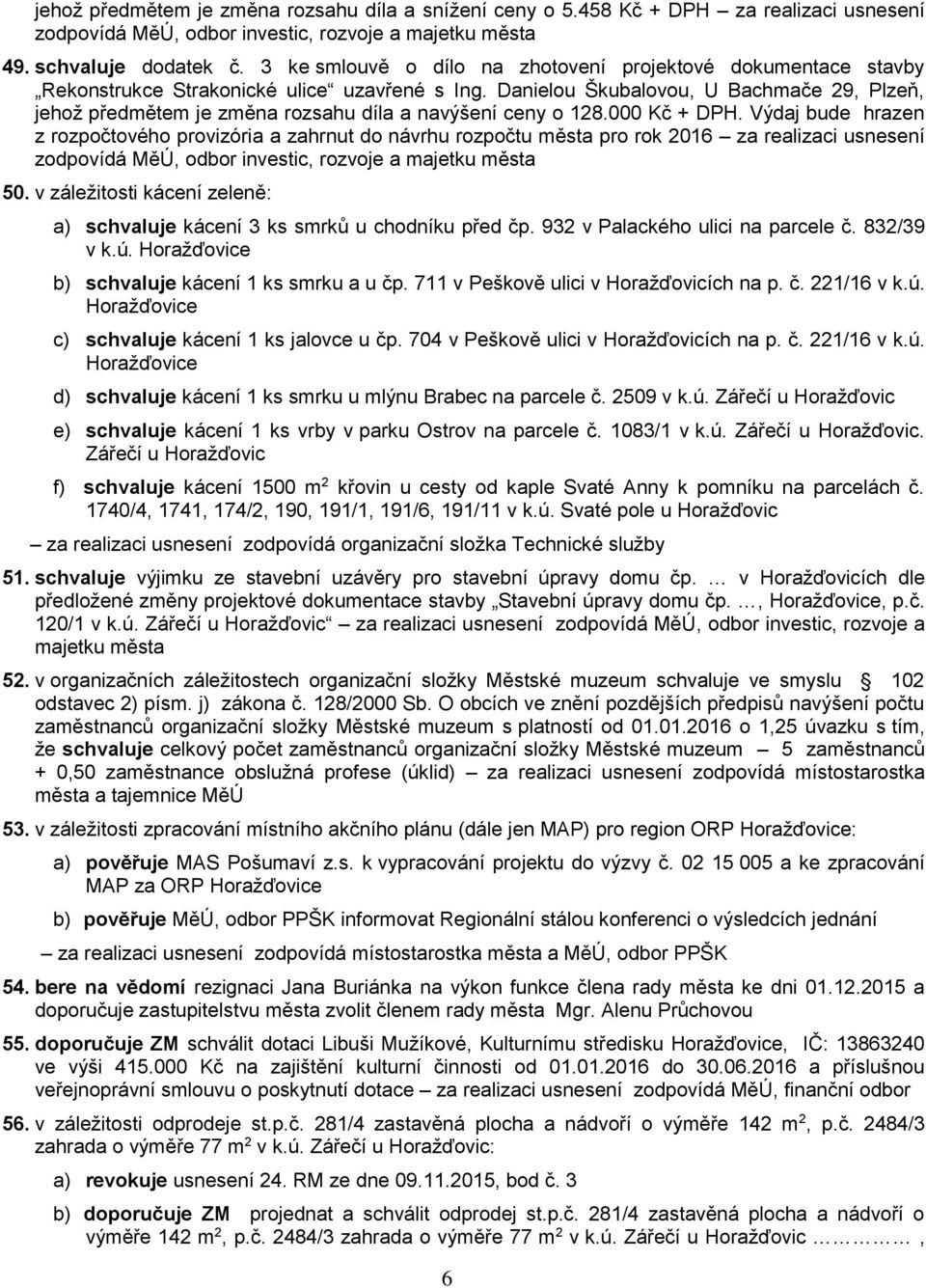 Danielou Škubalovou, U Bachmače 29, Plzeň, jehož předmětem je změna rozsahu díla a navýšení ceny o 128.000 Kč + DPH.