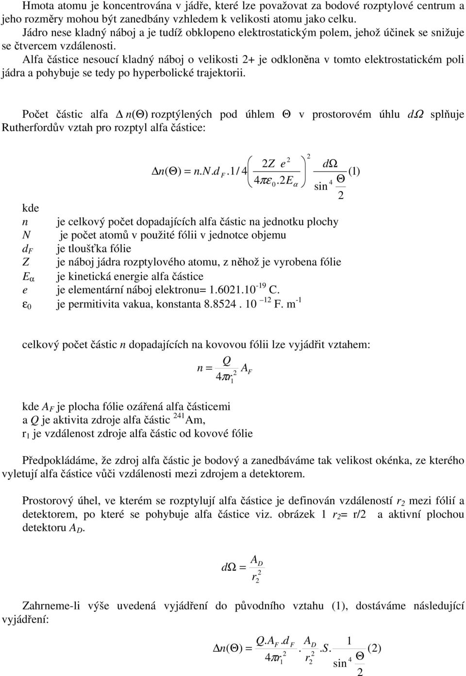 lfa částice nesoucí kladný náboj o velikosti + je odkloněna v toto elektrostatické poli jádra a pohybuje se tedy po hyperbolické trajektorii.