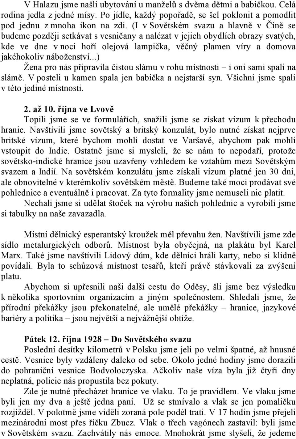 náboženství...) Žena pro nás připravila čistou slámu v rohu místnosti i oni sami spali na slámě. V posteli u kamen spala jen babička a nejstarší syn. Všichni jsme spali v této jediné místnosti. 2.