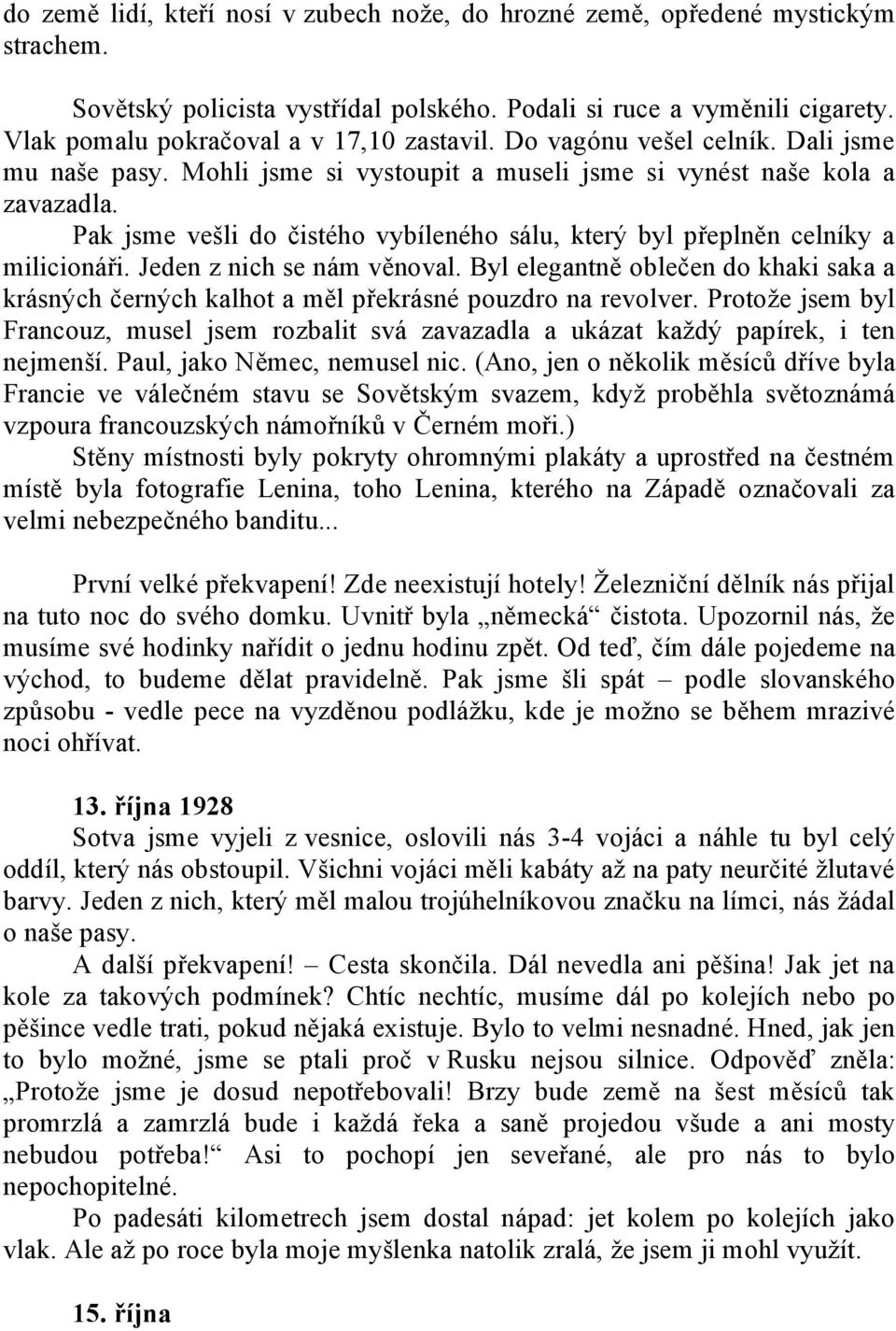 Pak jsme vešli do čistého vybíleného sálu, který byl přeplněn celníky a milicionáři. Jeden z nich se nám věnoval.