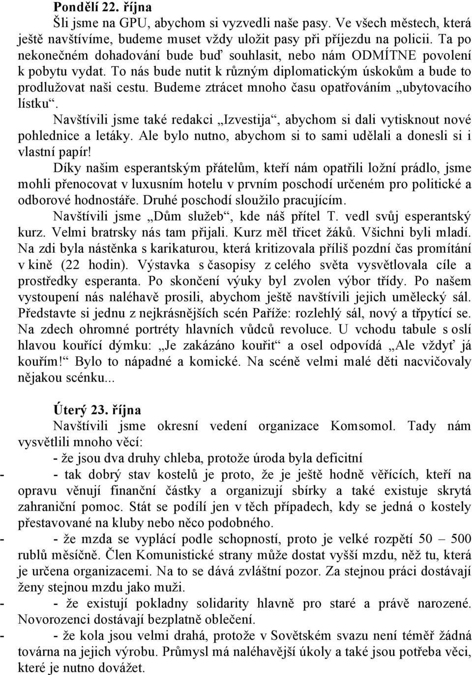 Budeme ztrácet mnoho času opatřováním ubytovacího lístku. Navštívili jsme také redakci Izvestija, abychom si dali vytisknout nové pohlednice a letáky.