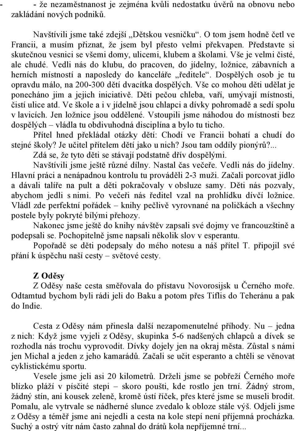 Vedli nás do klubu, do pracoven, do jídelny, ložnice, zábavních a herních místností a naposledy do kanceláře ředitele. Dospělých osob je tu opravdu málo, na 200-300 dětí dvacítka dospělých.