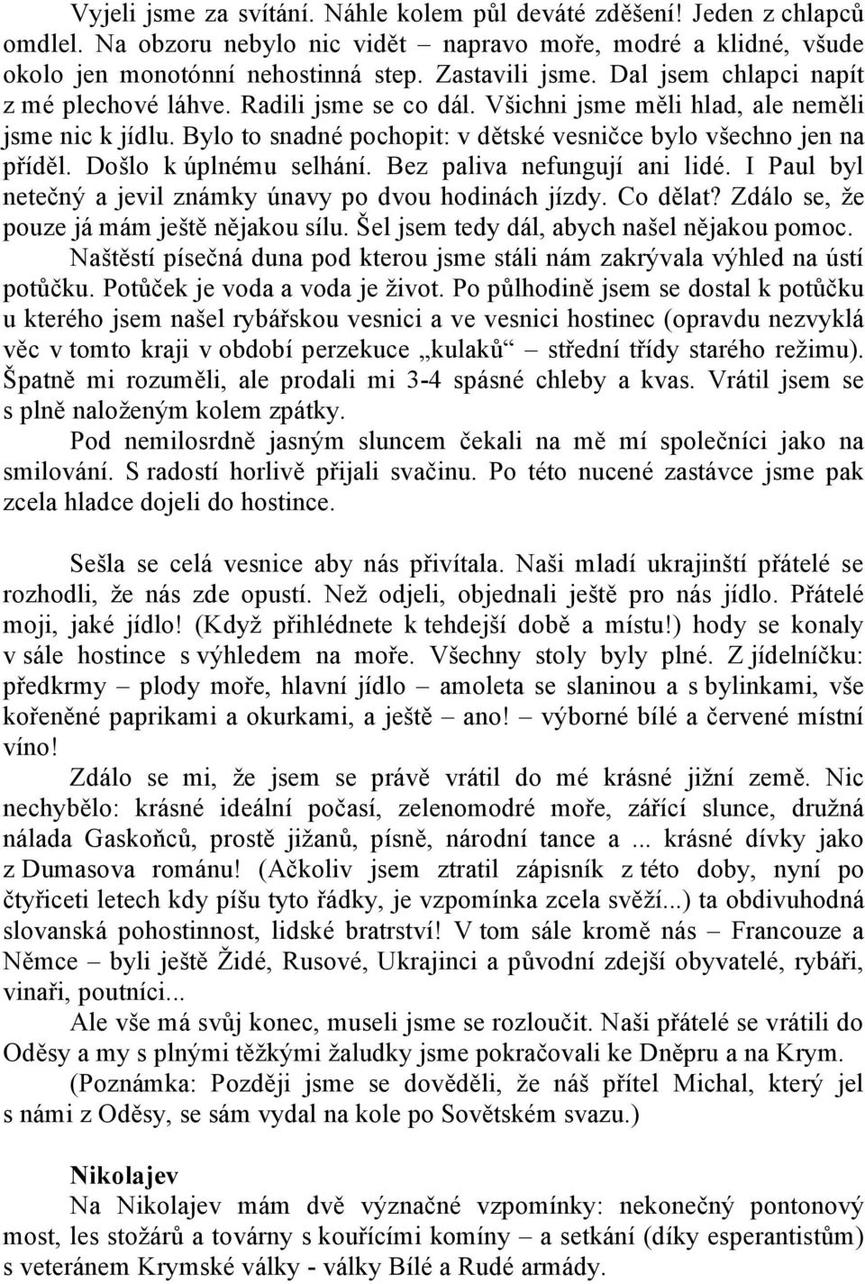 Došlo k úplnému selhání. Bez paliva nefungují ani lidé. I Paul byl netečný a jevil známky únavy po dvou hodinách jízdy. Co dělat? Zdálo se, že pouze já mám ještě nějakou sílu.