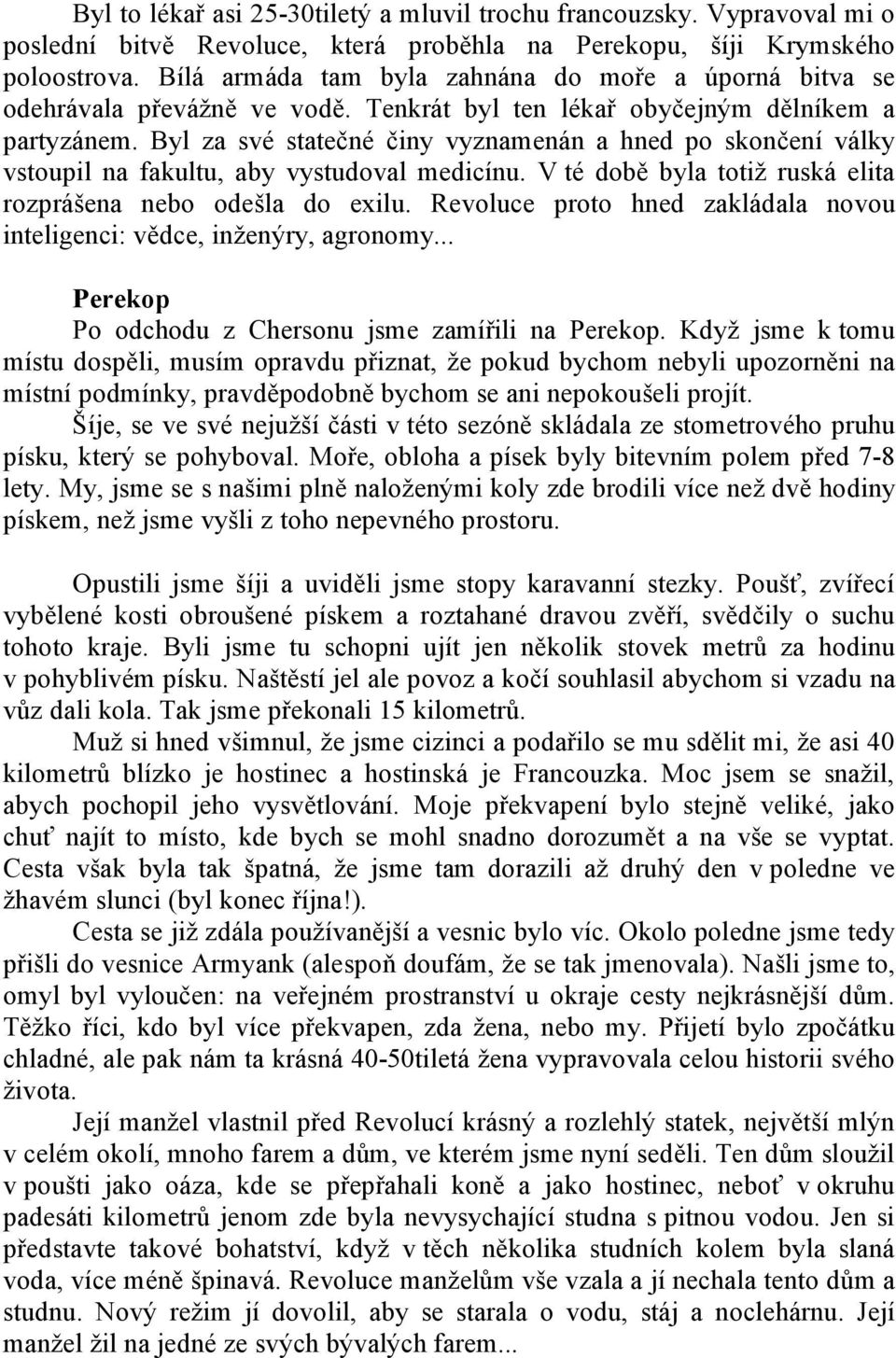 Byl za své statečné činy vyznamenán a hned po skončení války vstoupil na fakultu, aby vystudoval medicínu. V té době byla totiž ruská elita rozprášena nebo odešla do exilu.