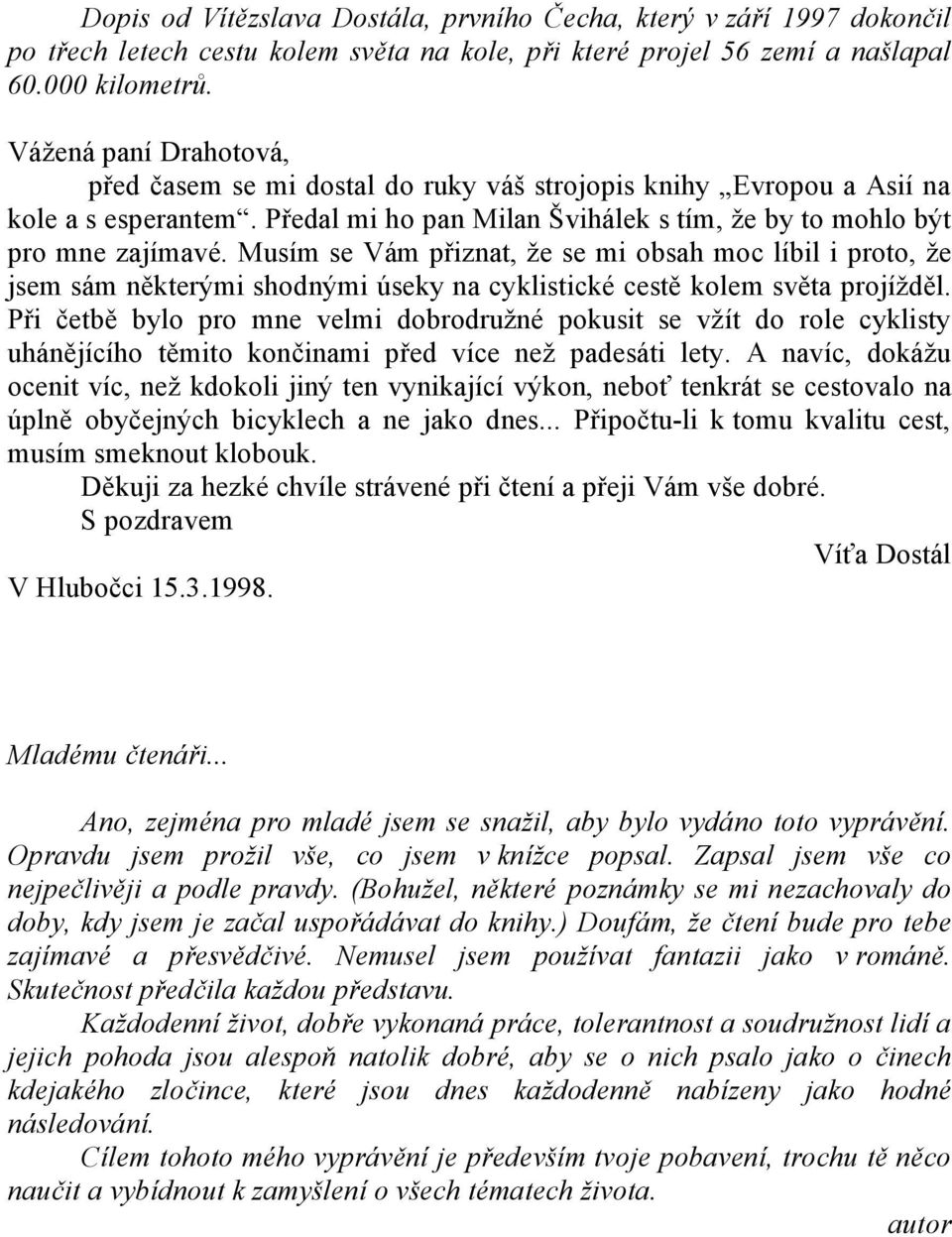 Musím se Vám přiznat, že se mi obsah moc líbil i proto, že jsem sám některými shodnými úseky na cyklistické cestě kolem světa projížděl.