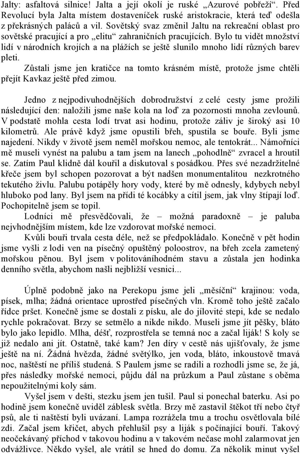 Bylo tu vidět množství lidí v národních krojích a na plážích se ještě slunilo mnoho lidí různých barev pleti.