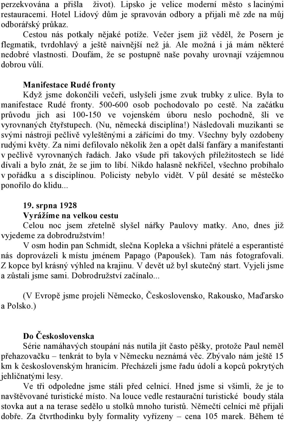 Manifestace Rudé fronty Když jsme dokončili večeři, uslyšeli jsme zvuk trubky z ulice. Byla to manifestace Rudé fronty. 500-600 osob pochodovalo po cestě.