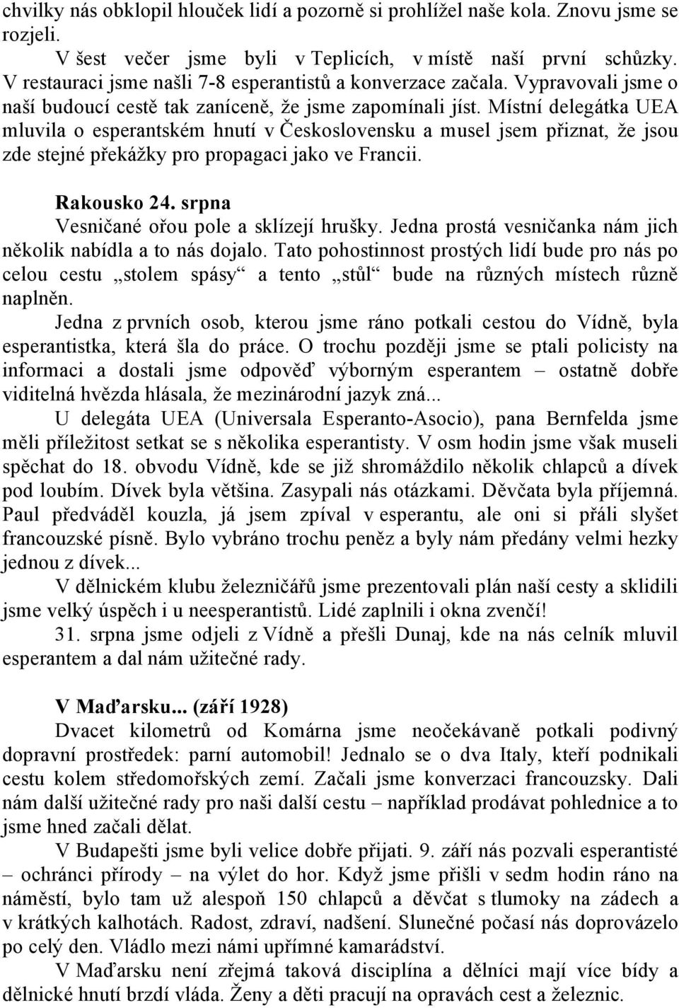 Místní delegátka UEA mluvila o esperantském hnutí v Československu a musel jsem přiznat, že jsou zde stejné překážky pro propagaci jako ve Francii. Rakousko 24.