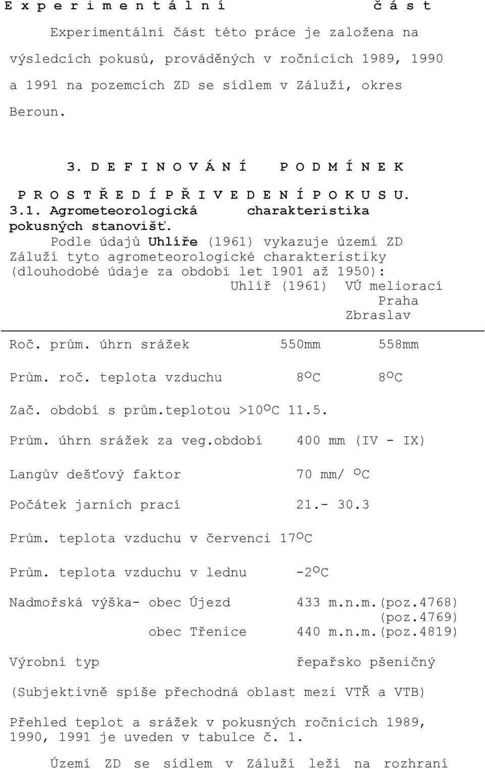 Podle údajů Uhlíře (1961) vykazuje území ZD Záluží tyto agrometeorologické charakteristiky (dlouhodobé údaje za období let 1901 až 1950): Uhlíř (1961) VÚ meliorací Praha Zbraslav Roč. prům.