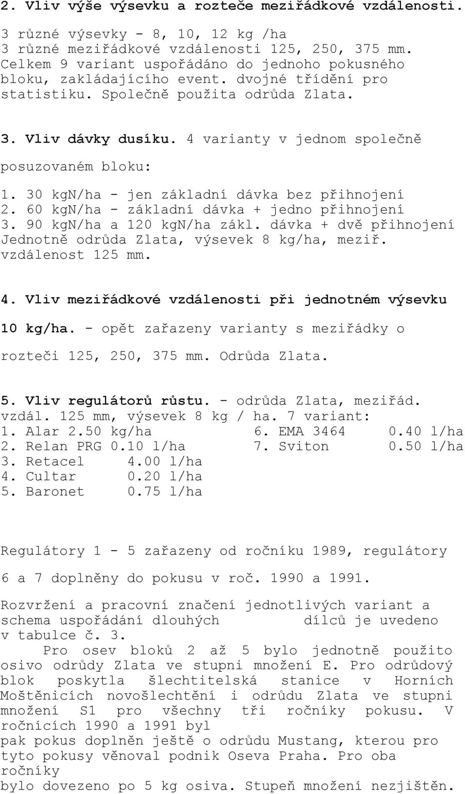 4 varianty v jednom společně posuzovaném bloku: 1. 30 kgn/ha - jen základní dávka bez přihnojení 2. 60 kgn/ha - základní dávka + jedno přihnojení 3. 90 kgn/ha a 120 kgn/ha zákl.