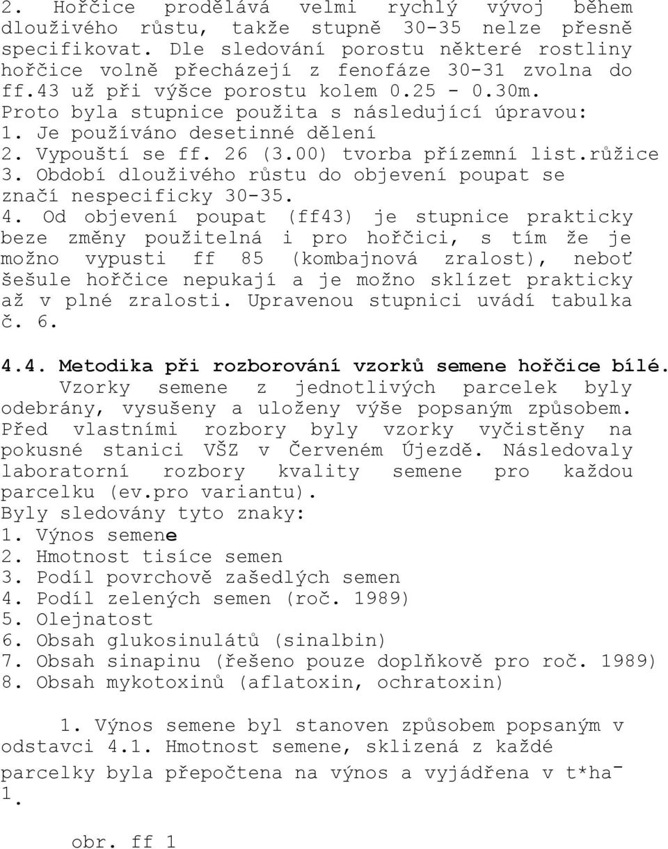 Je používáno desetinné dělení 2. Vypouští se ff. 26 (3.00) tvorba přízemní list.růžice 3. Období dlouživého růstu do objevení poupat se značí nespecificky 30-35. 4.