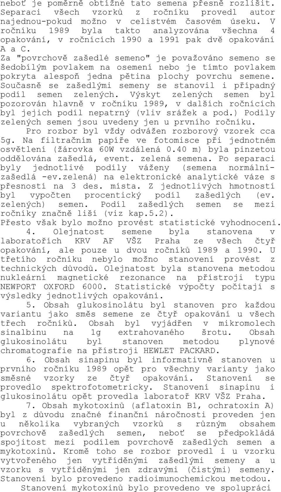 Za "povrchově zašedlé semeno" je považováno semeno se šedobílým povlakem na osemení nebo je tímto povlakem pokryta alespoň jedna pětina plochy povrchu semene.
