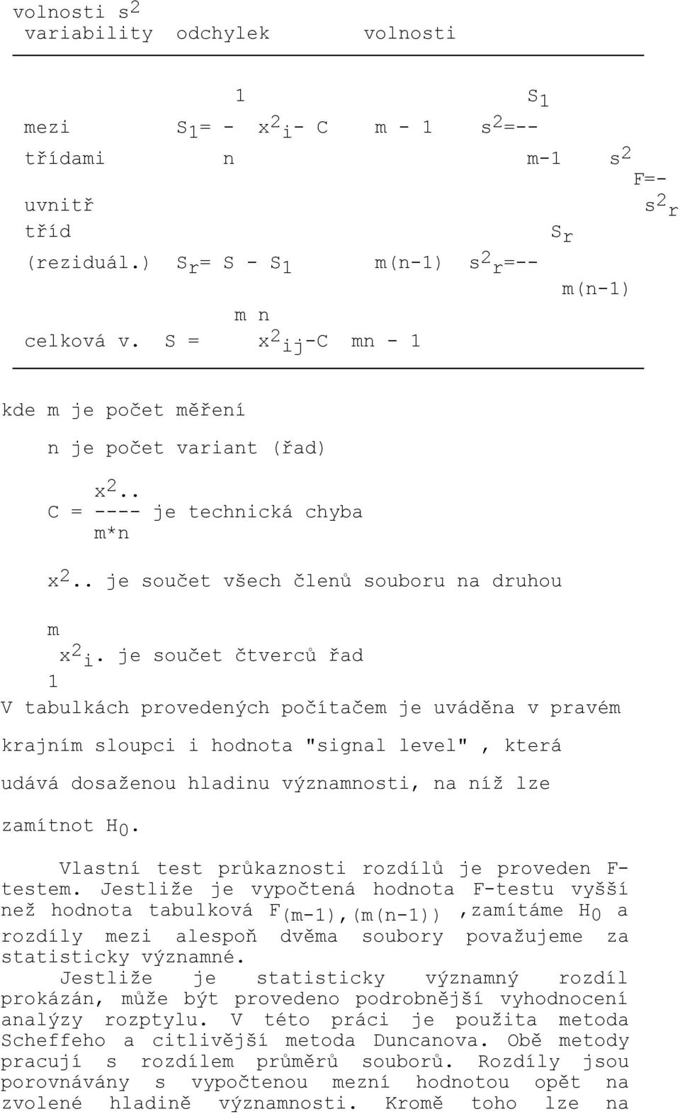 je součet čtverců řad 1 V tabulkách provedených počítačem je uváděna v pravém krajním sloupci i hodnota "signal level", která udává dosaženou hladinu významnosti, na níž lze zamítnot H 0.
