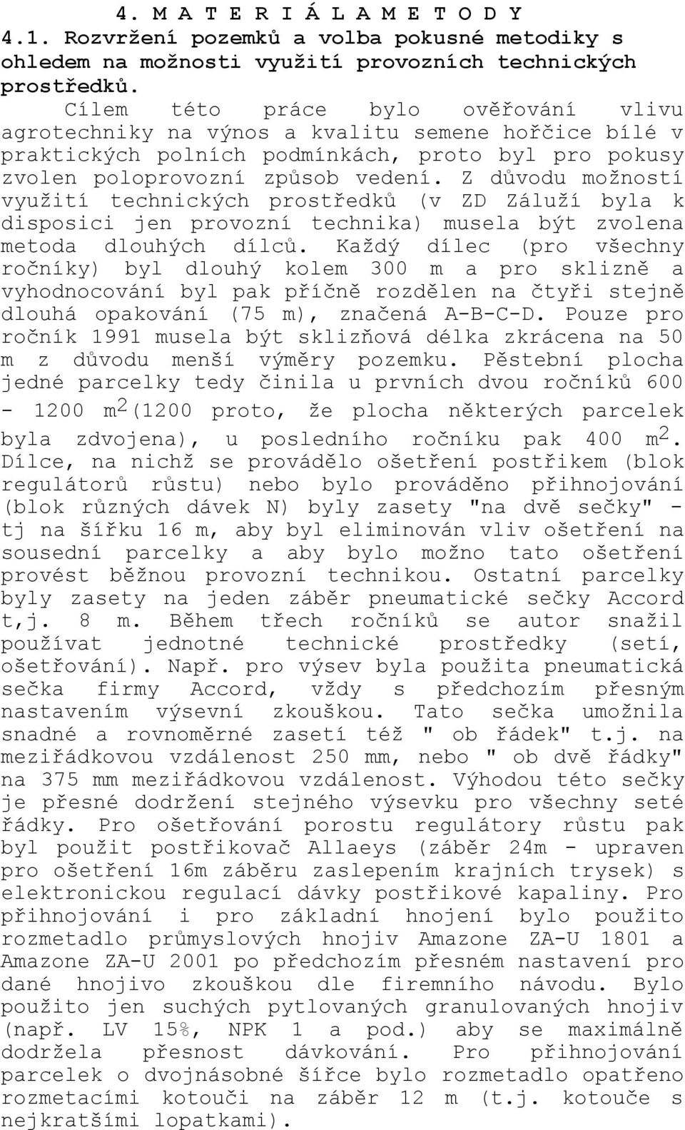 Z důvodu možností využití technických prostředků (v ZD Záluží byla k disposici jen provozní technika) musela být zvolena metoda dlouhých dílců.